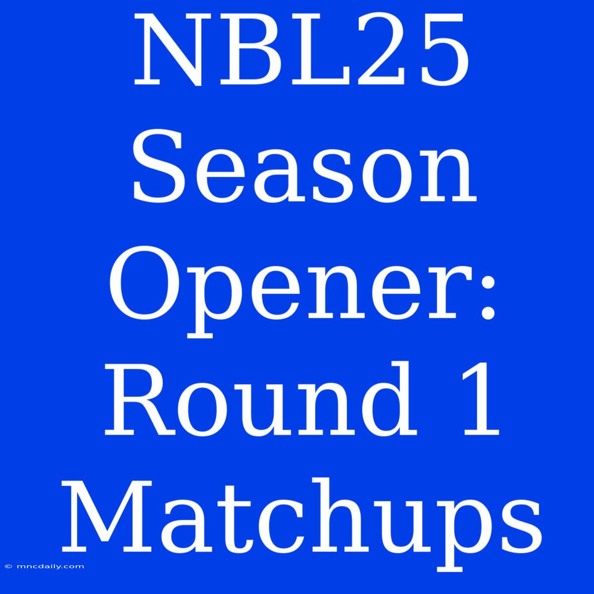 NBL25 Season Opener: Round 1 Matchups