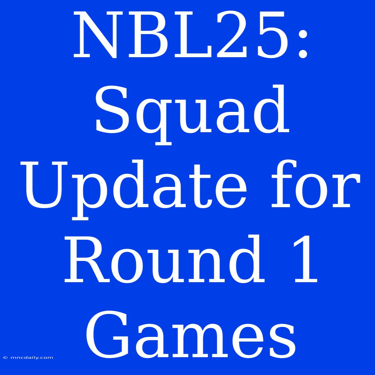 NBL25: Squad Update For Round 1 Games