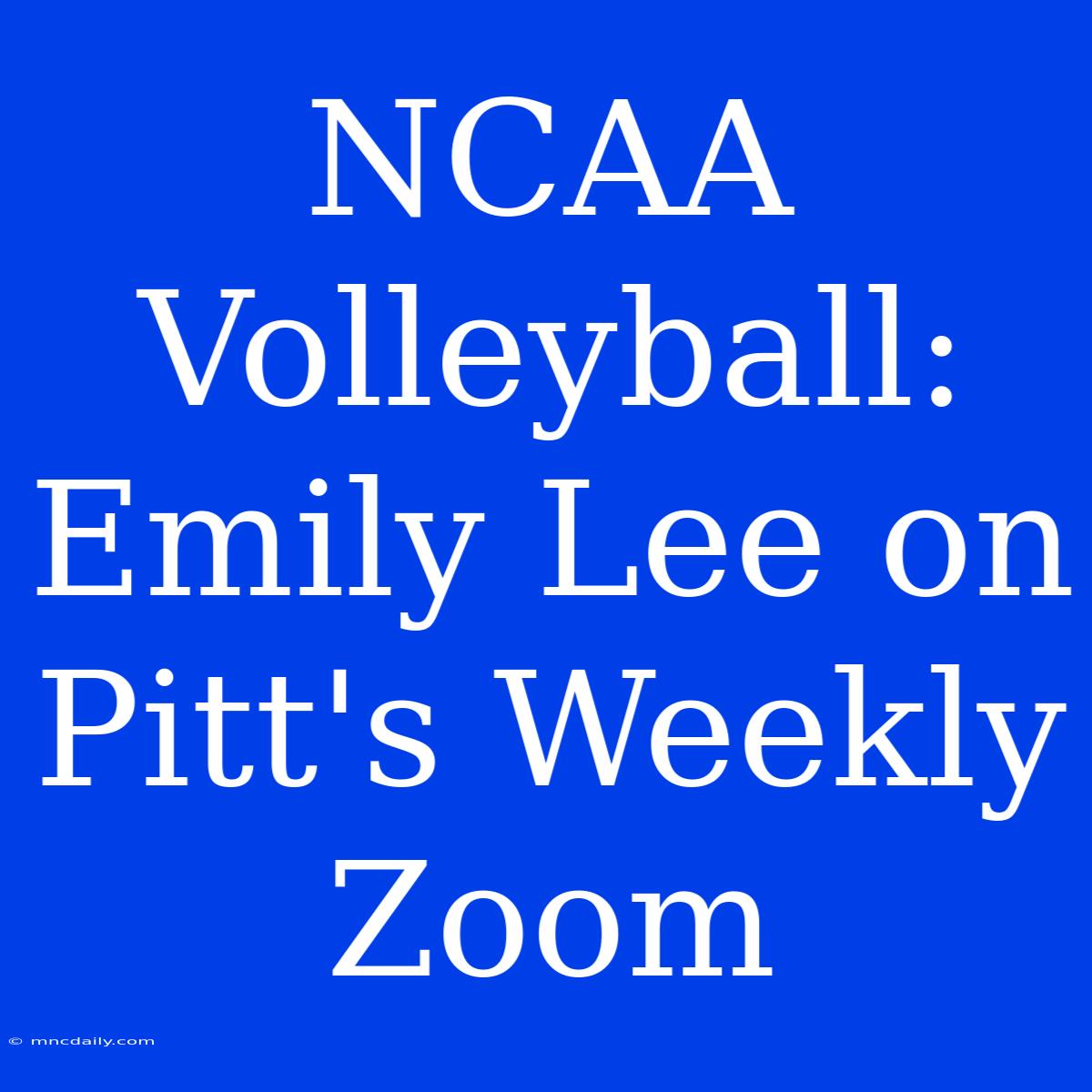 NCAA Volleyball: Emily Lee On Pitt's Weekly Zoom