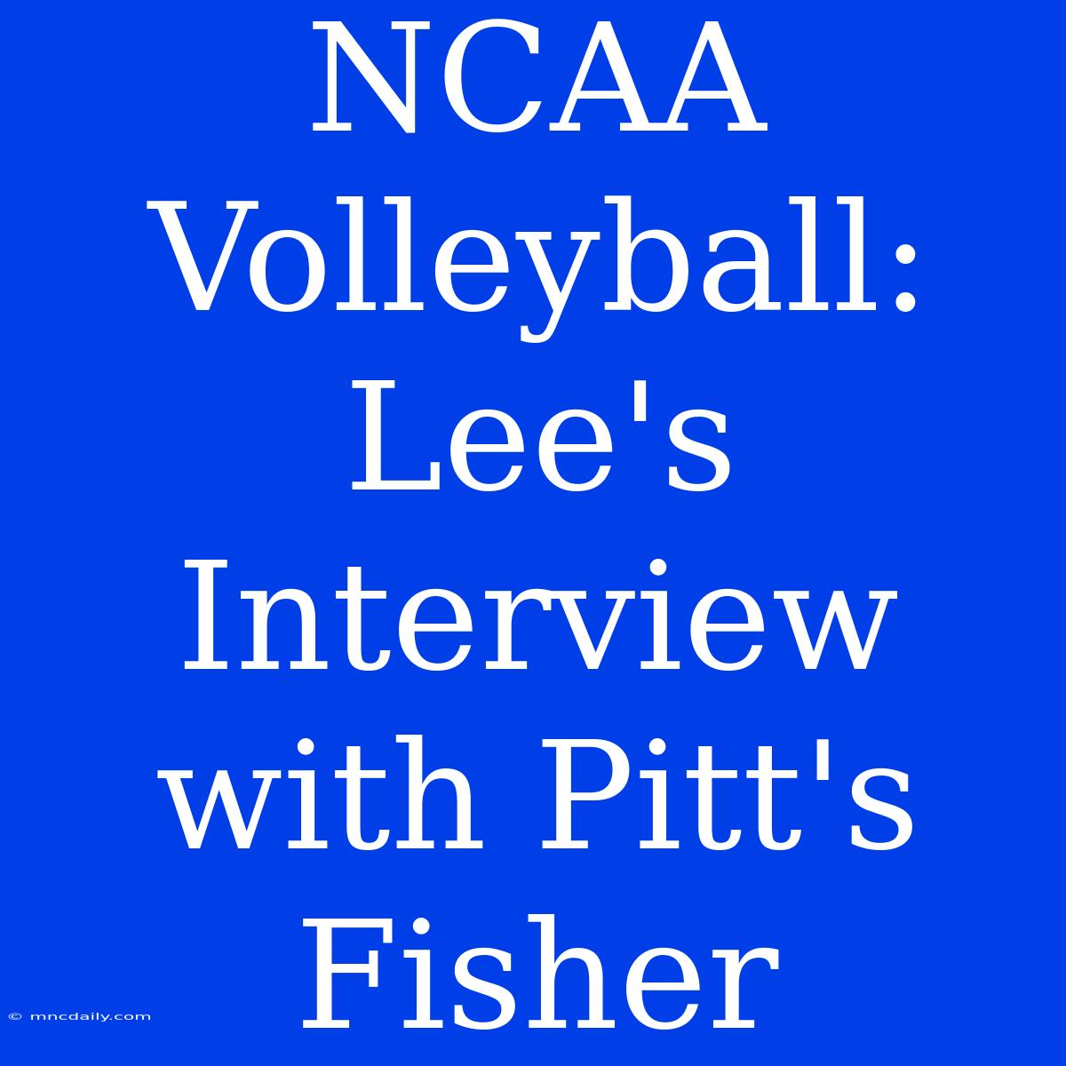 NCAA Volleyball: Lee's Interview With Pitt's Fisher