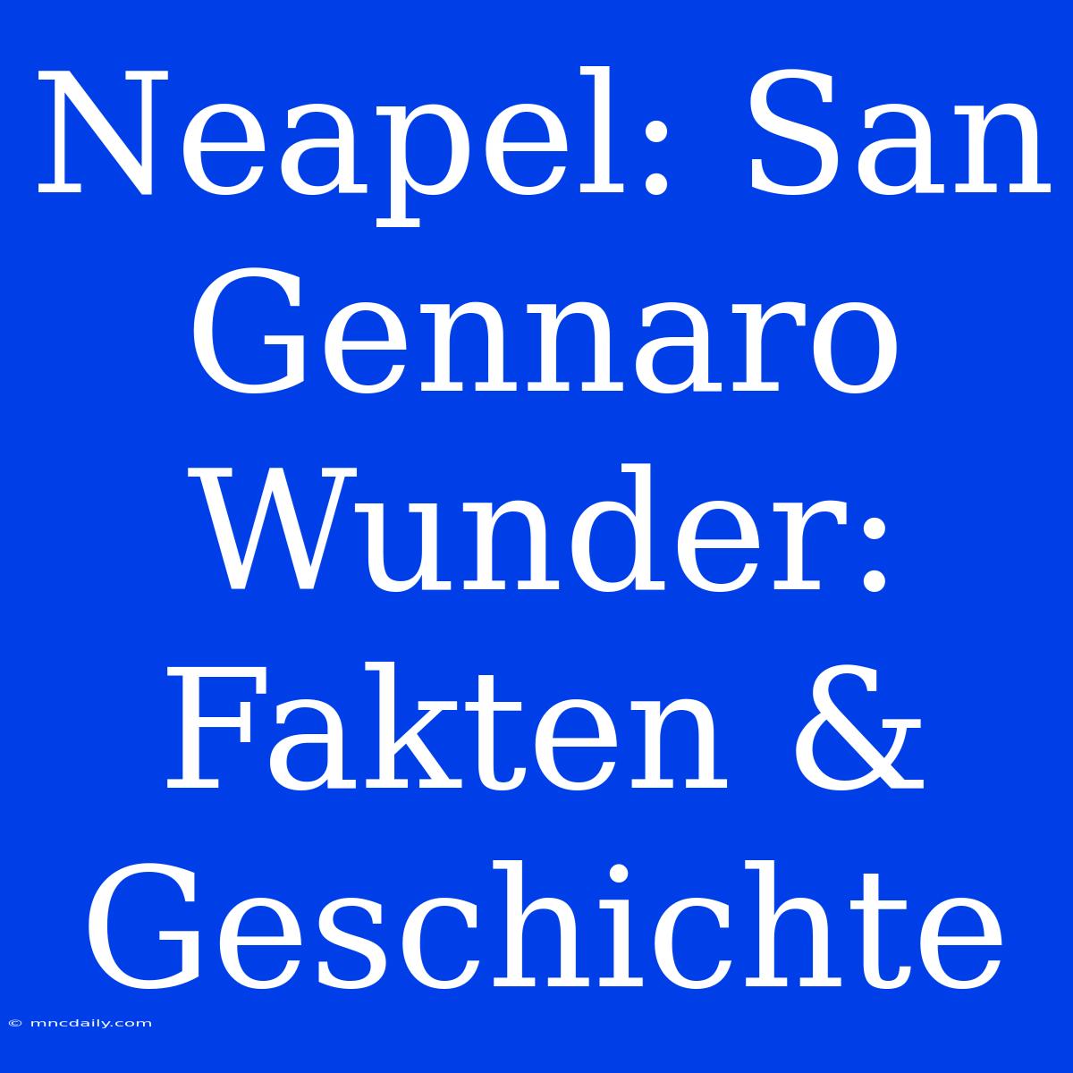 Neapel: San Gennaro Wunder: Fakten & Geschichte