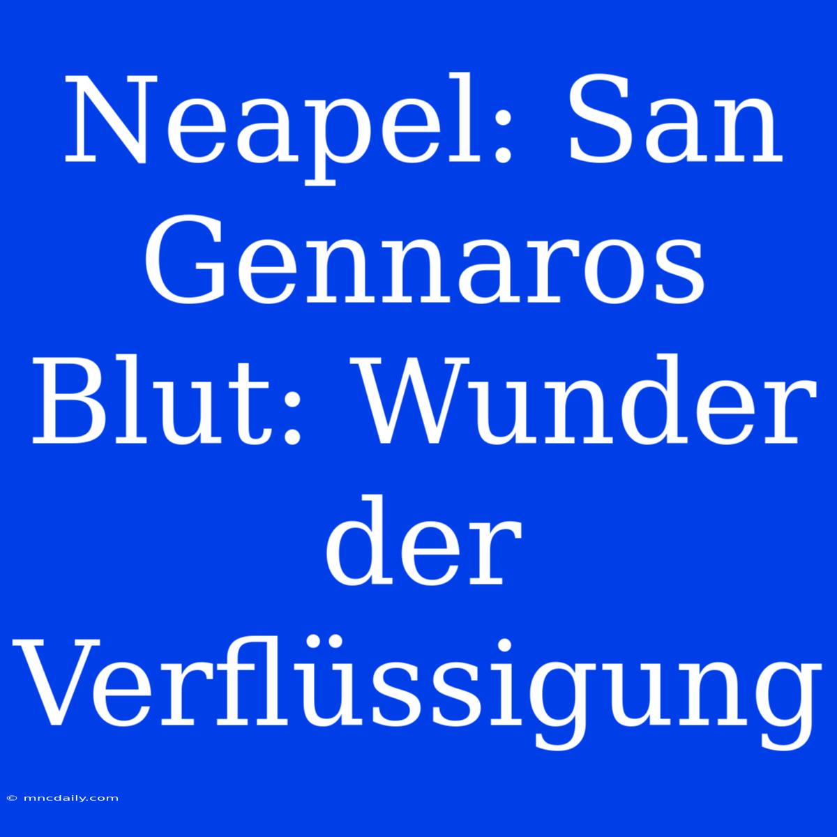 Neapel: San Gennaros Blut: Wunder Der Verflüssigung