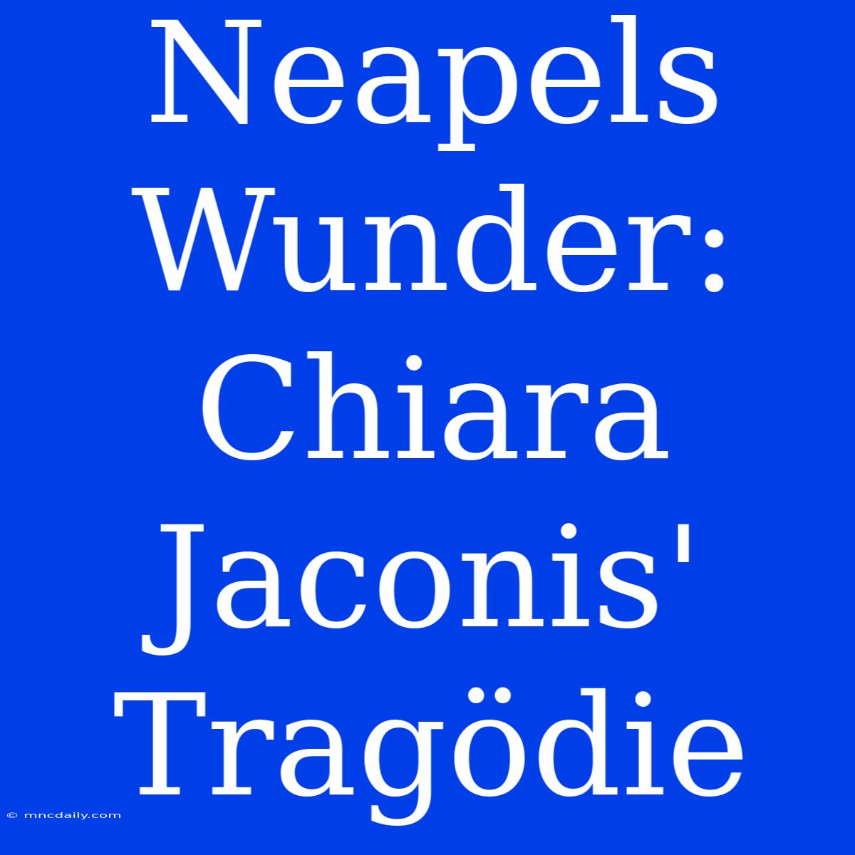 Neapels Wunder: Chiara Jaconis' Tragödie