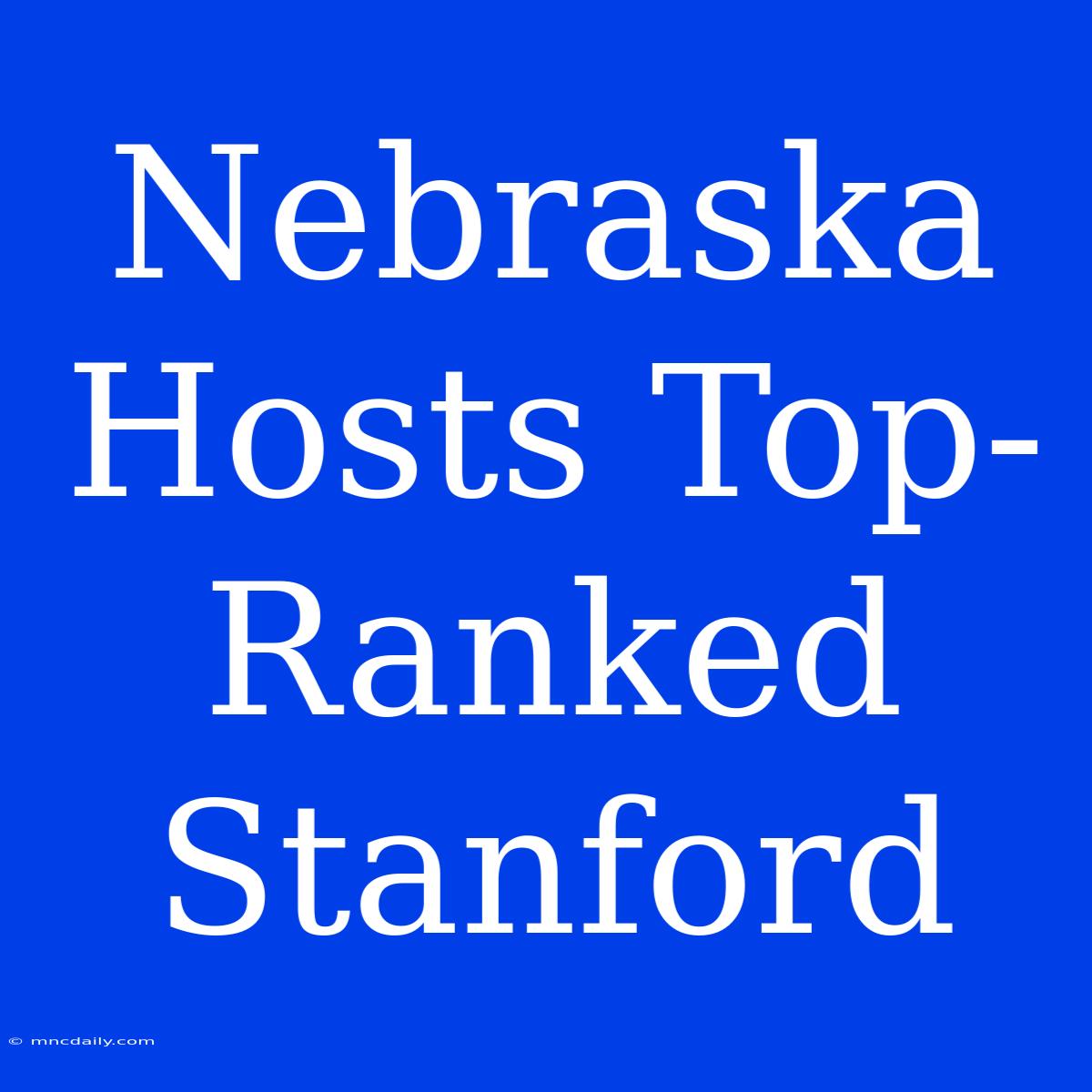 Nebraska Hosts Top-Ranked Stanford