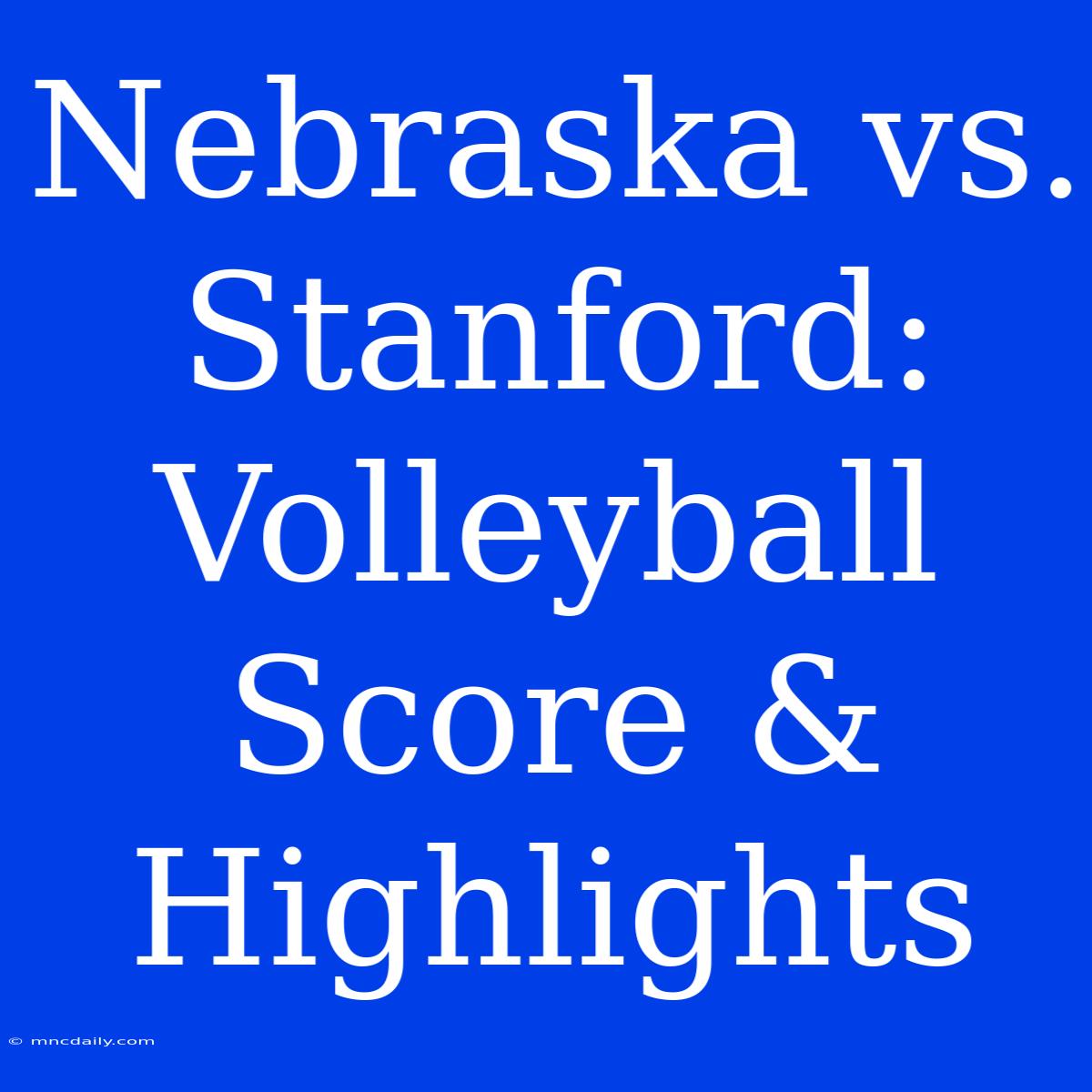 Nebraska Vs. Stanford: Volleyball Score & Highlights