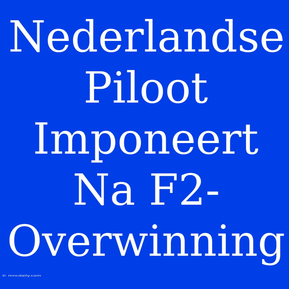 Nederlandse Piloot Imponeert Na F2-Overwinning 