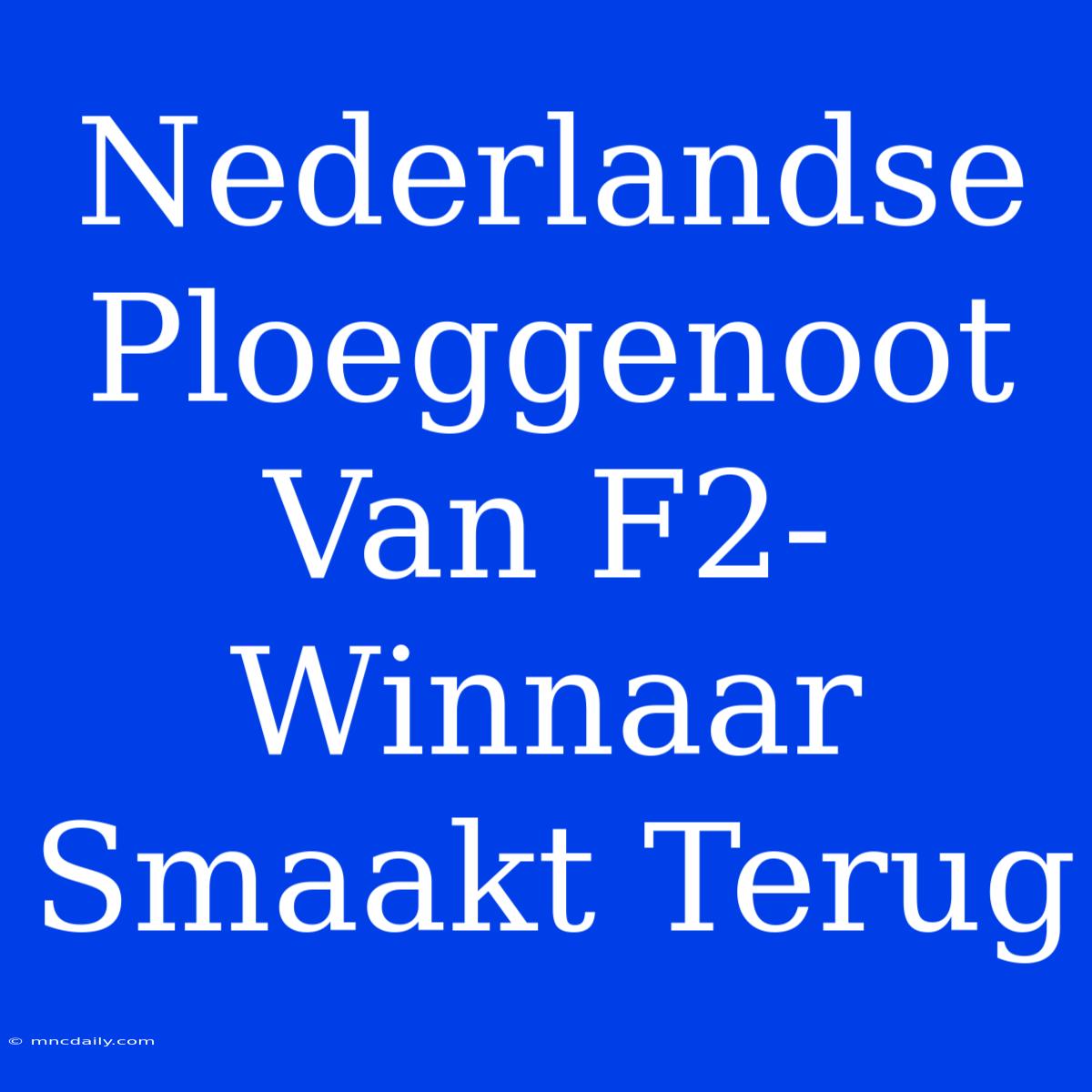 Nederlandse Ploeggenoot Van F2-Winnaar Smaakt Terug