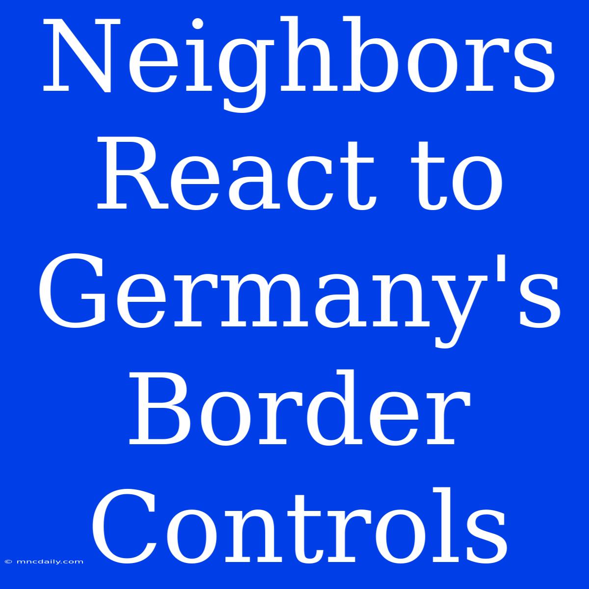 Neighbors React To Germany's Border Controls