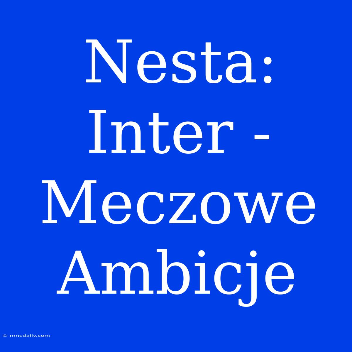 Nesta: Inter - Meczowe Ambicje