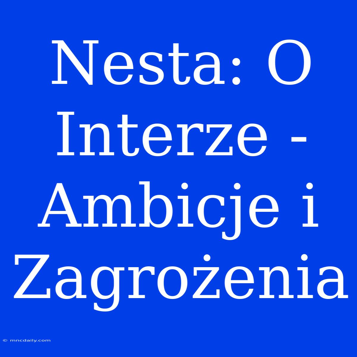 Nesta: O Interze - Ambicje I Zagrożenia