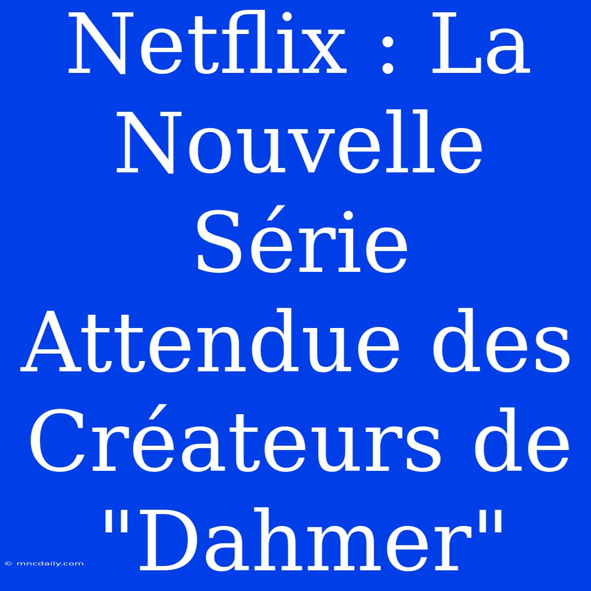 Netflix : La Nouvelle Série Attendue Des Créateurs De 