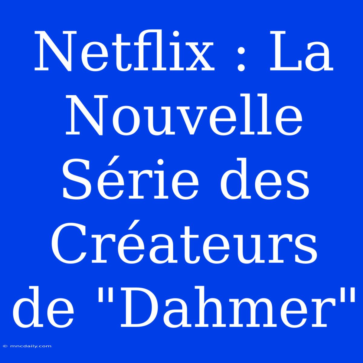 Netflix : La Nouvelle Série Des Créateurs De 