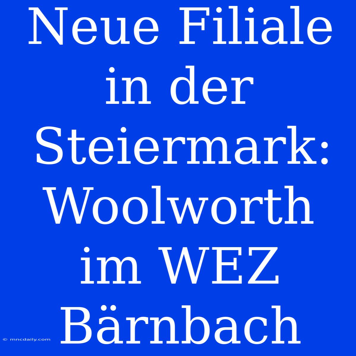 Neue Filiale In Der Steiermark: Woolworth Im WEZ Bärnbach 