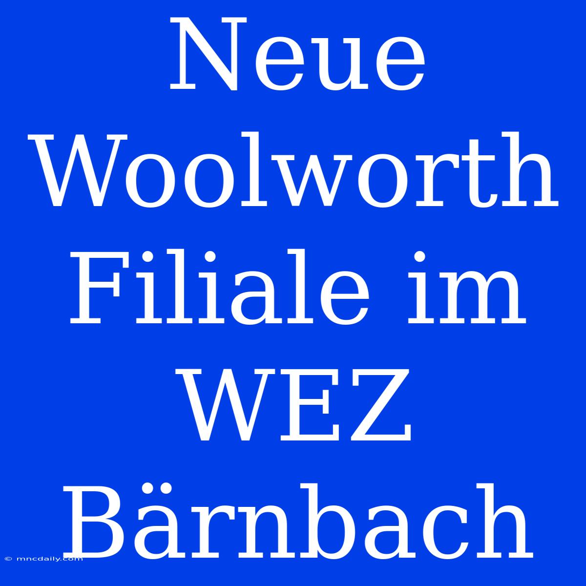 Neue Woolworth Filiale Im WEZ Bärnbach