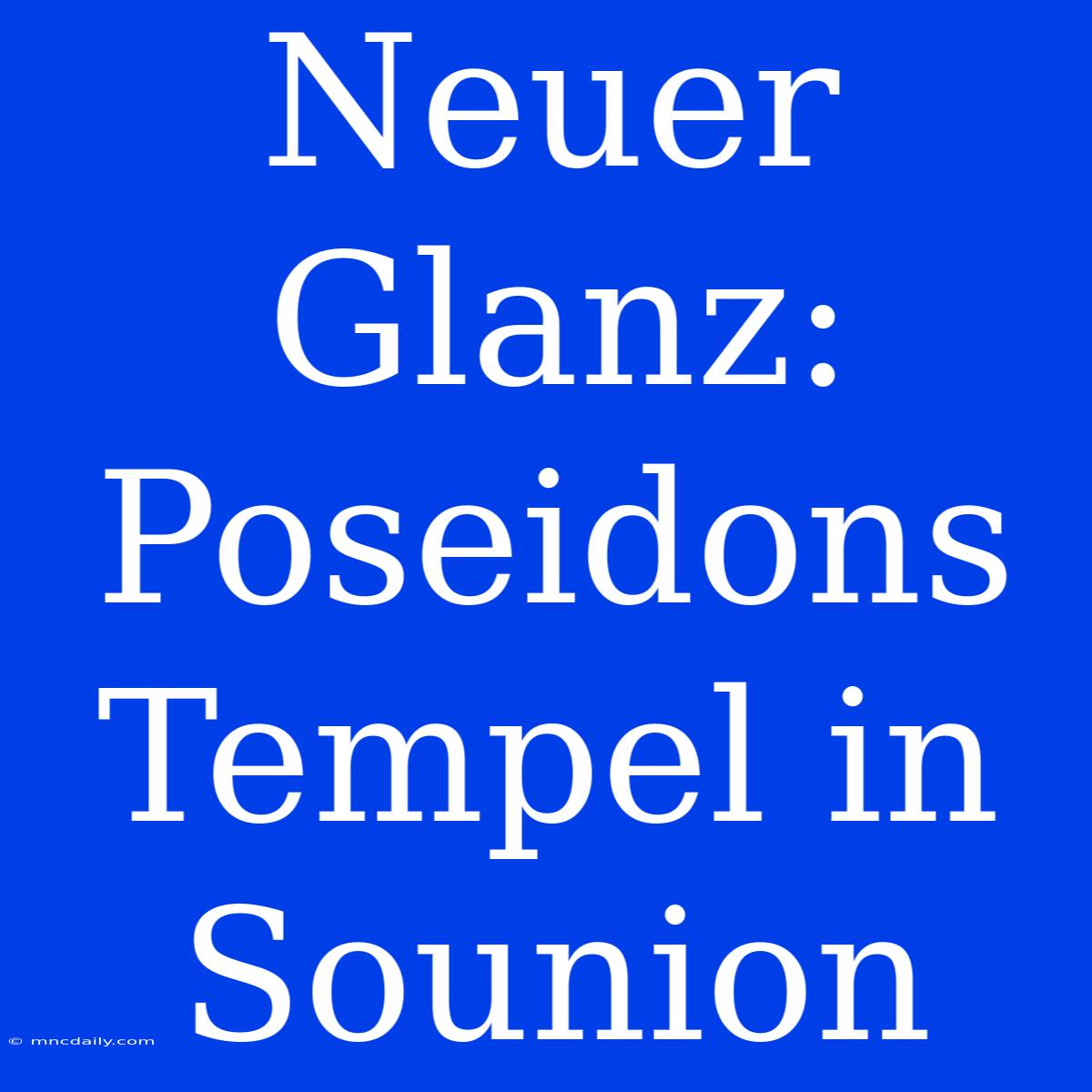 Neuer Glanz: Poseidons Tempel In Sounion