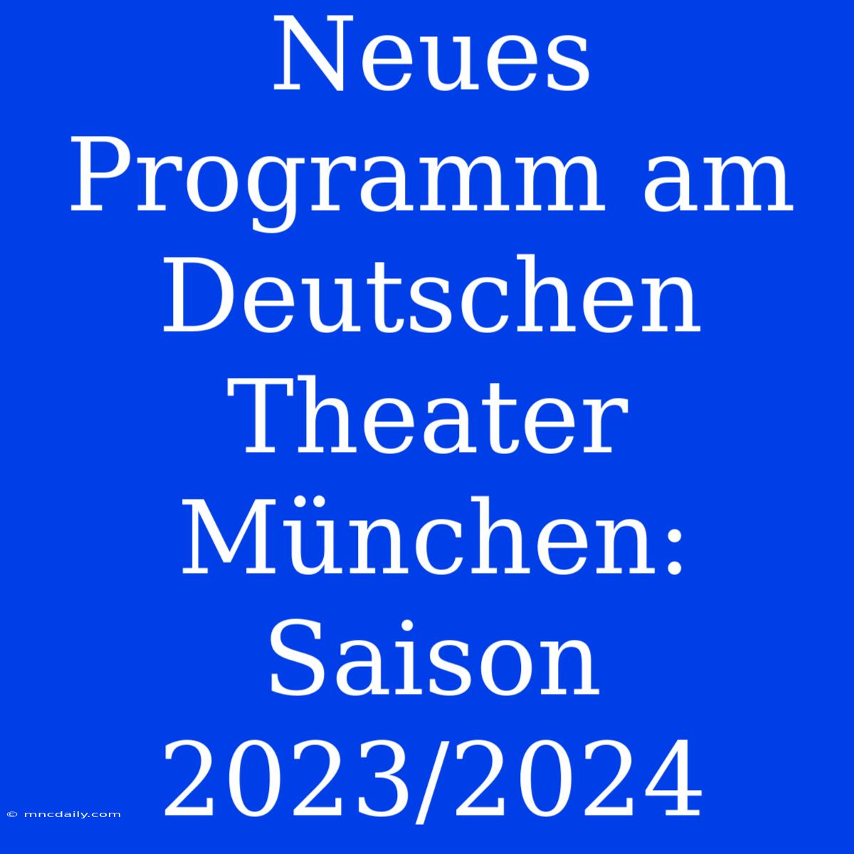 Neues Programm Am Deutschen Theater München: Saison 2023/2024