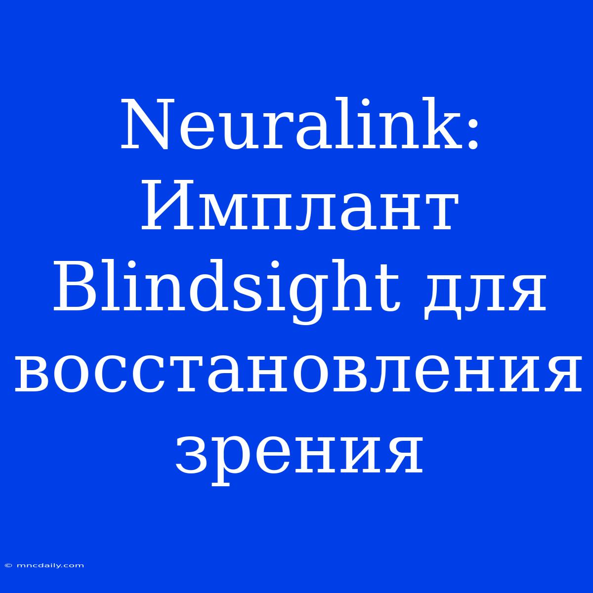 Neuralink: Имплант Blindsight Для Восстановления Зрения