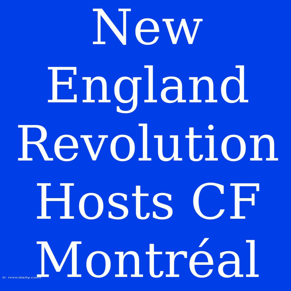 New England Revolution Hosts CF Montréal