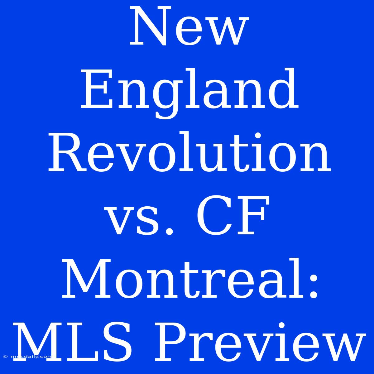 New England Revolution Vs. CF Montreal: MLS Preview 