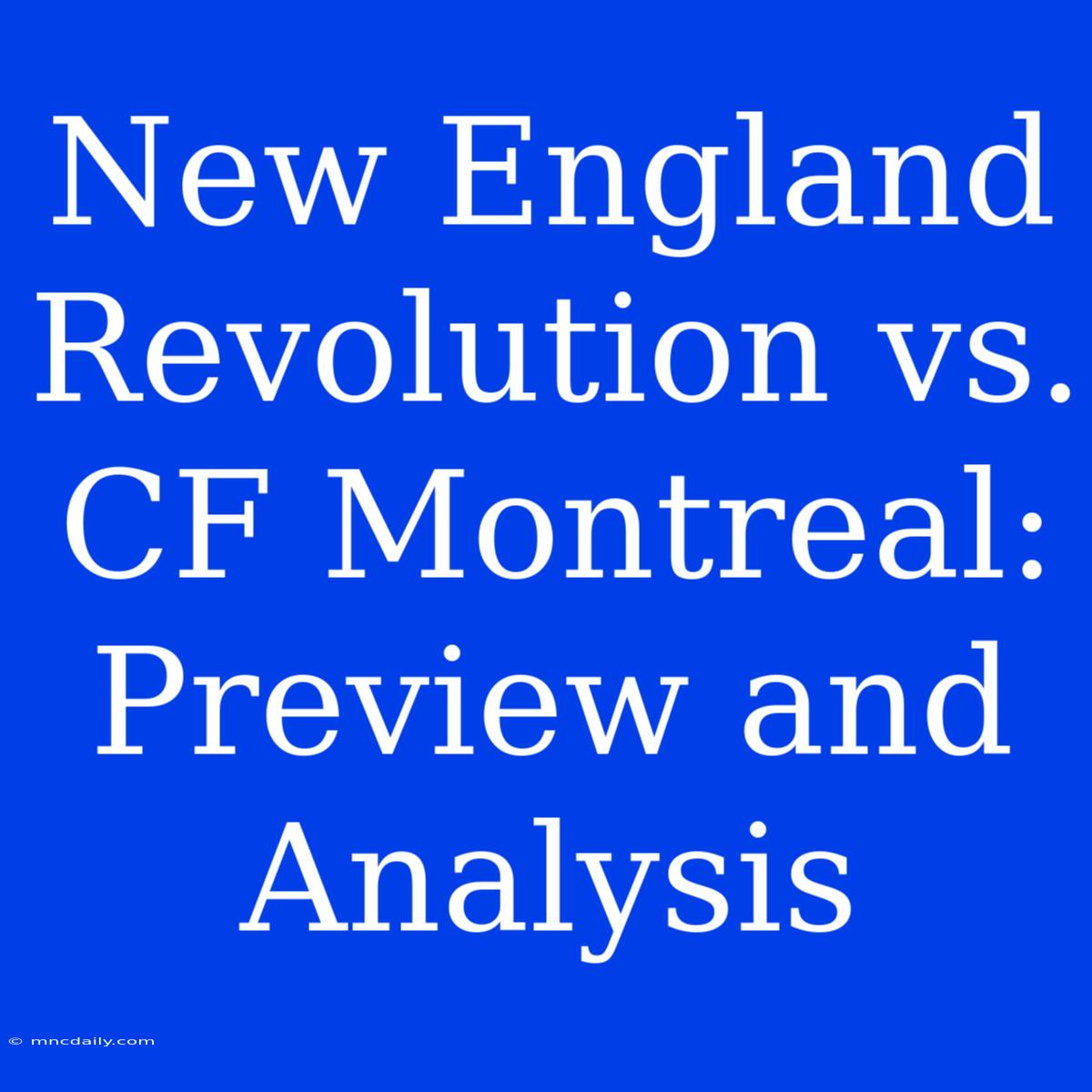 New England Revolution Vs. CF Montreal:  Preview And Analysis