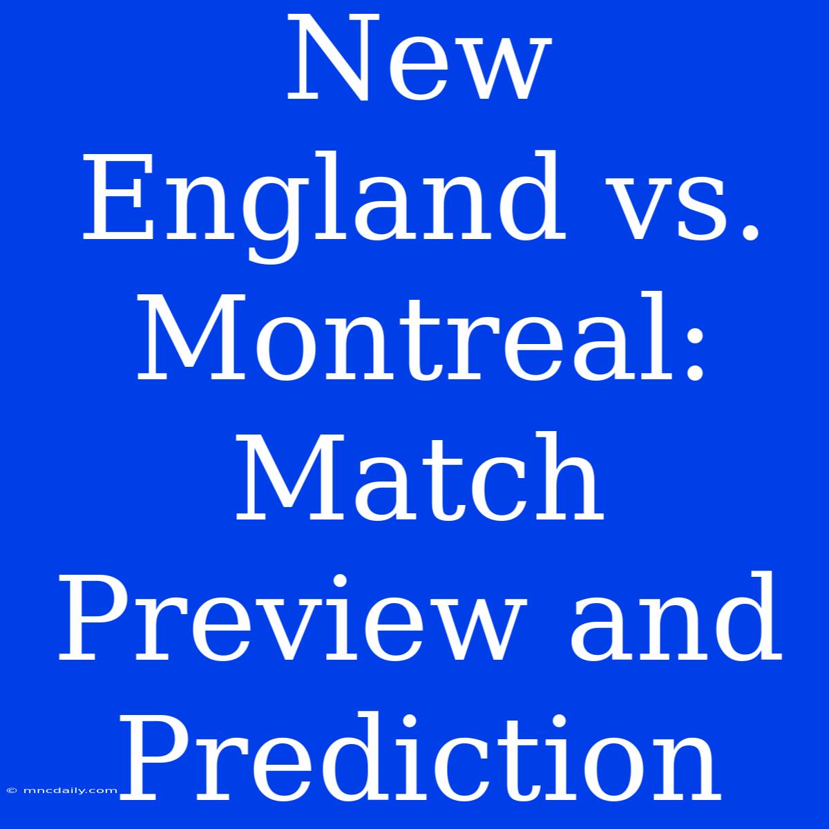 New England Vs. Montreal: Match Preview And Prediction