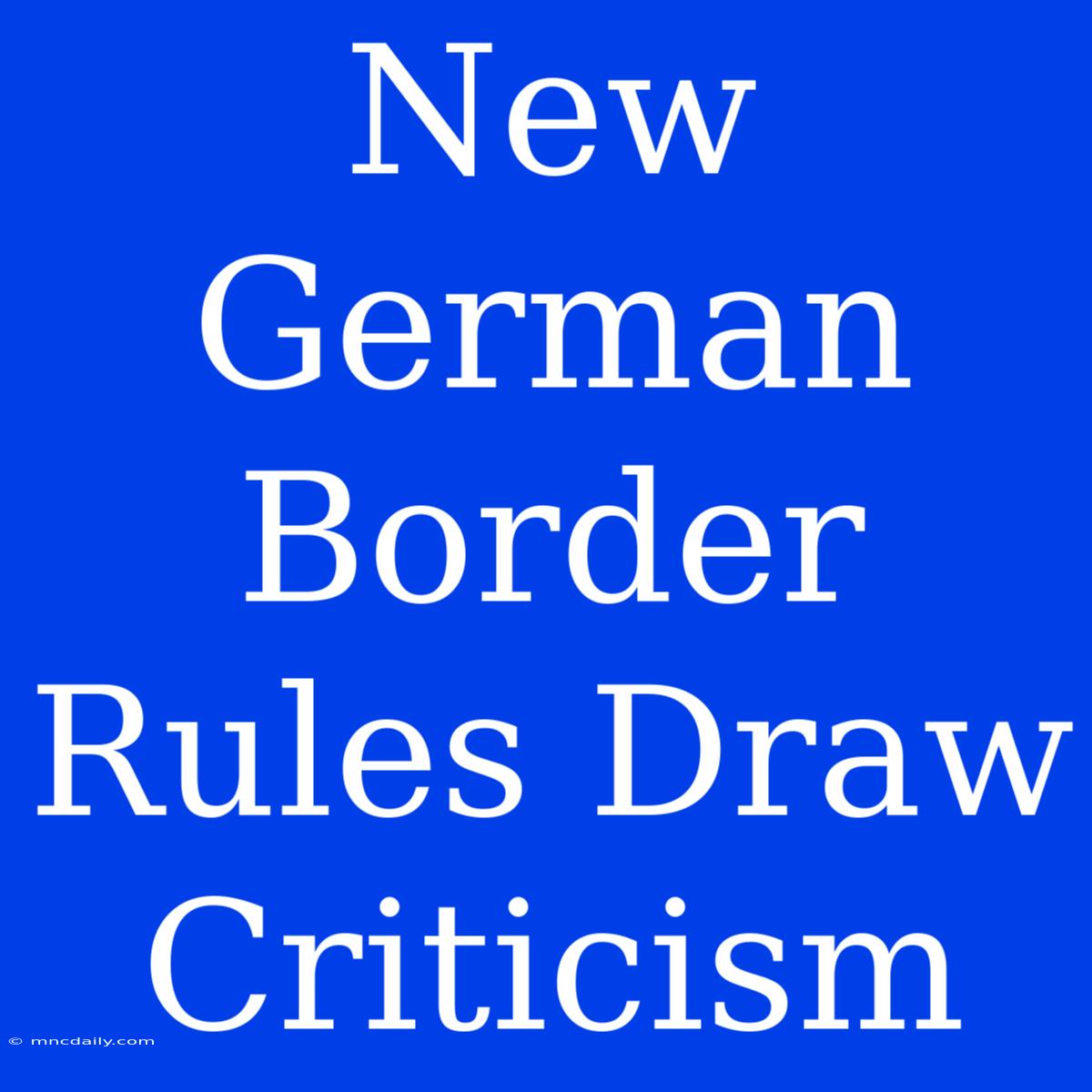 New German Border Rules Draw Criticism 