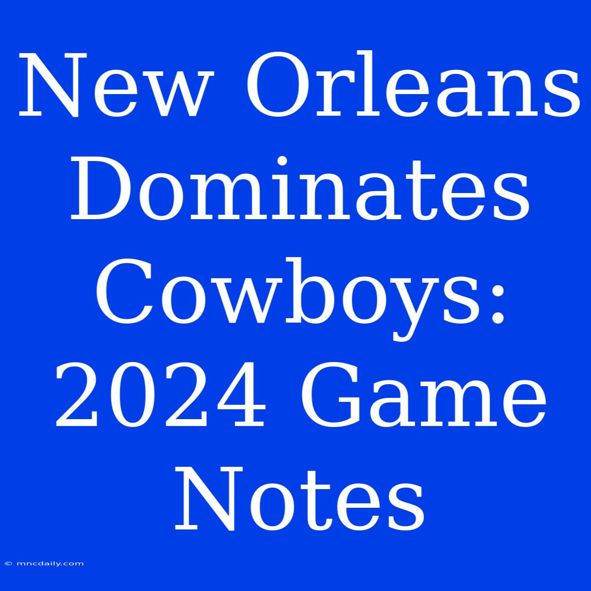 New Orleans Dominates Cowboys: 2024 Game Notes