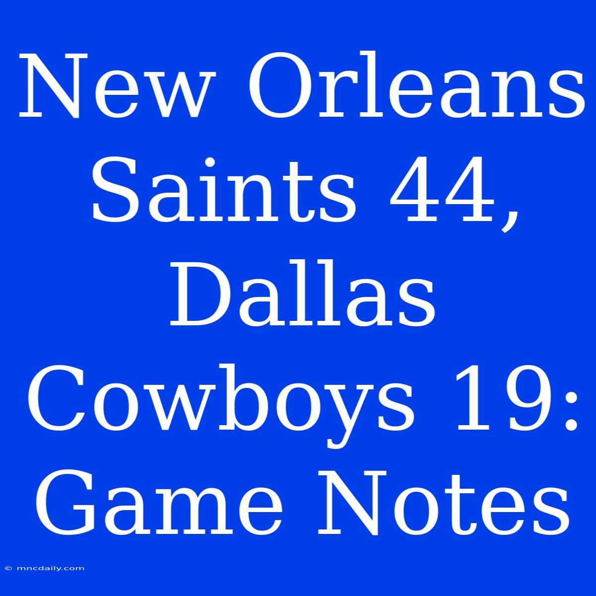 New Orleans Saints 44, Dallas Cowboys 19: Game Notes