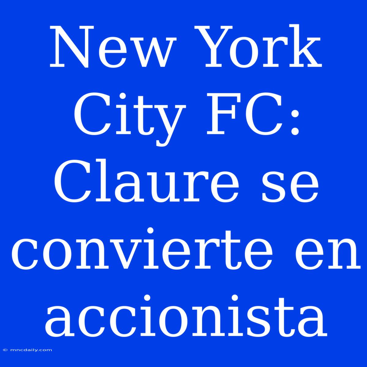 New York City FC: Claure Se Convierte En Accionista