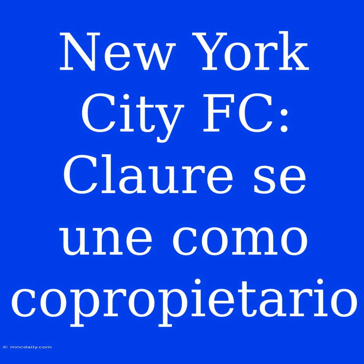 New York City FC: Claure Se Une Como Copropietario