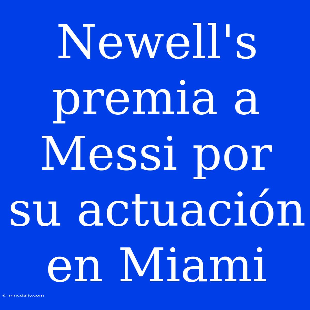 Newell's Premia A Messi Por Su Actuación En Miami