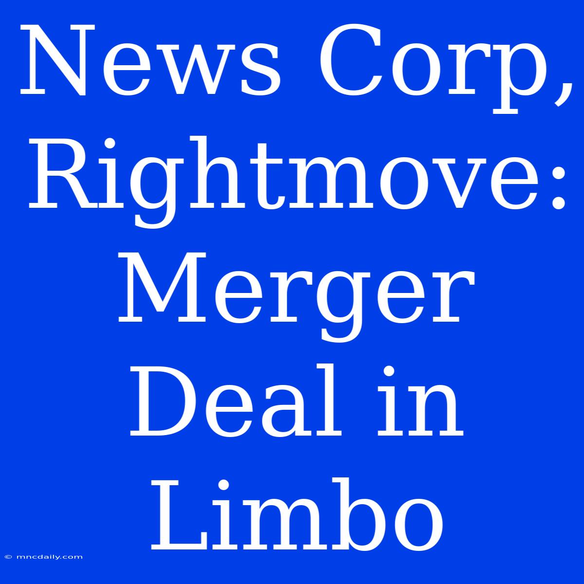 News Corp, Rightmove: Merger Deal In Limbo 