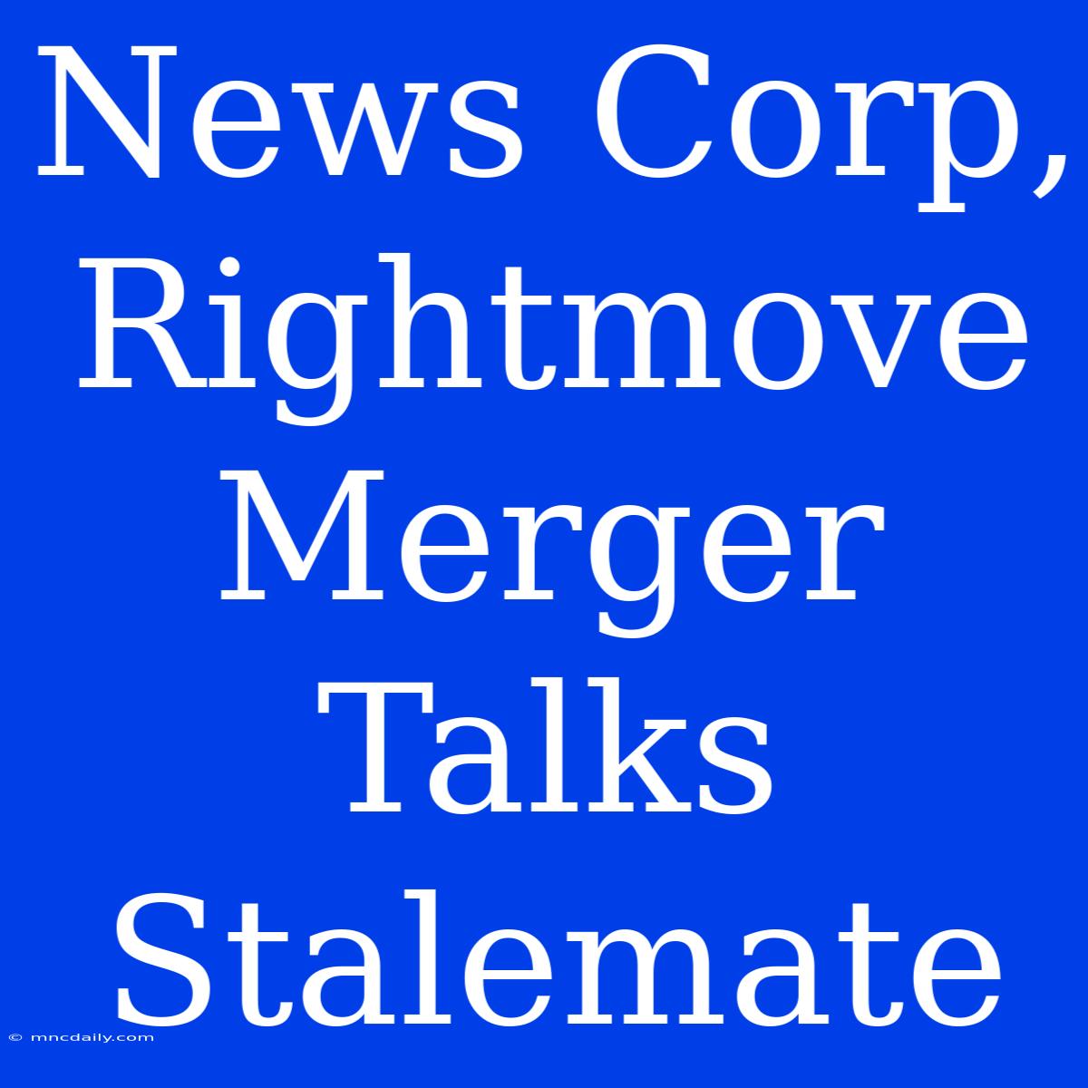 News Corp, Rightmove Merger Talks Stalemate