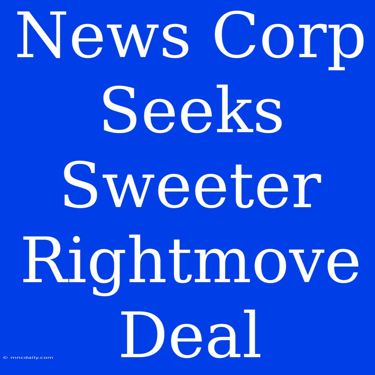 News Corp Seeks Sweeter Rightmove Deal