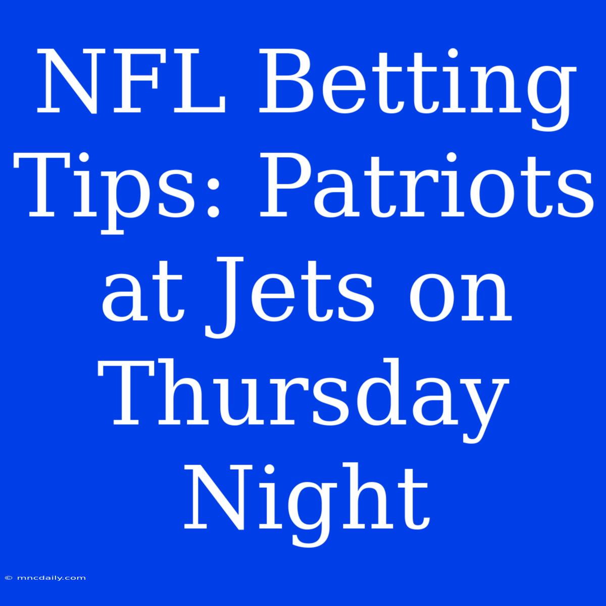 NFL Betting Tips: Patriots At Jets On Thursday Night