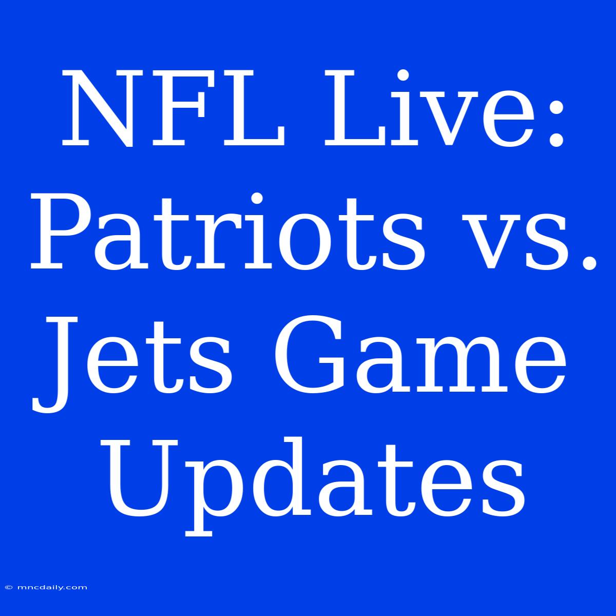 NFL Live: Patriots Vs. Jets Game Updates