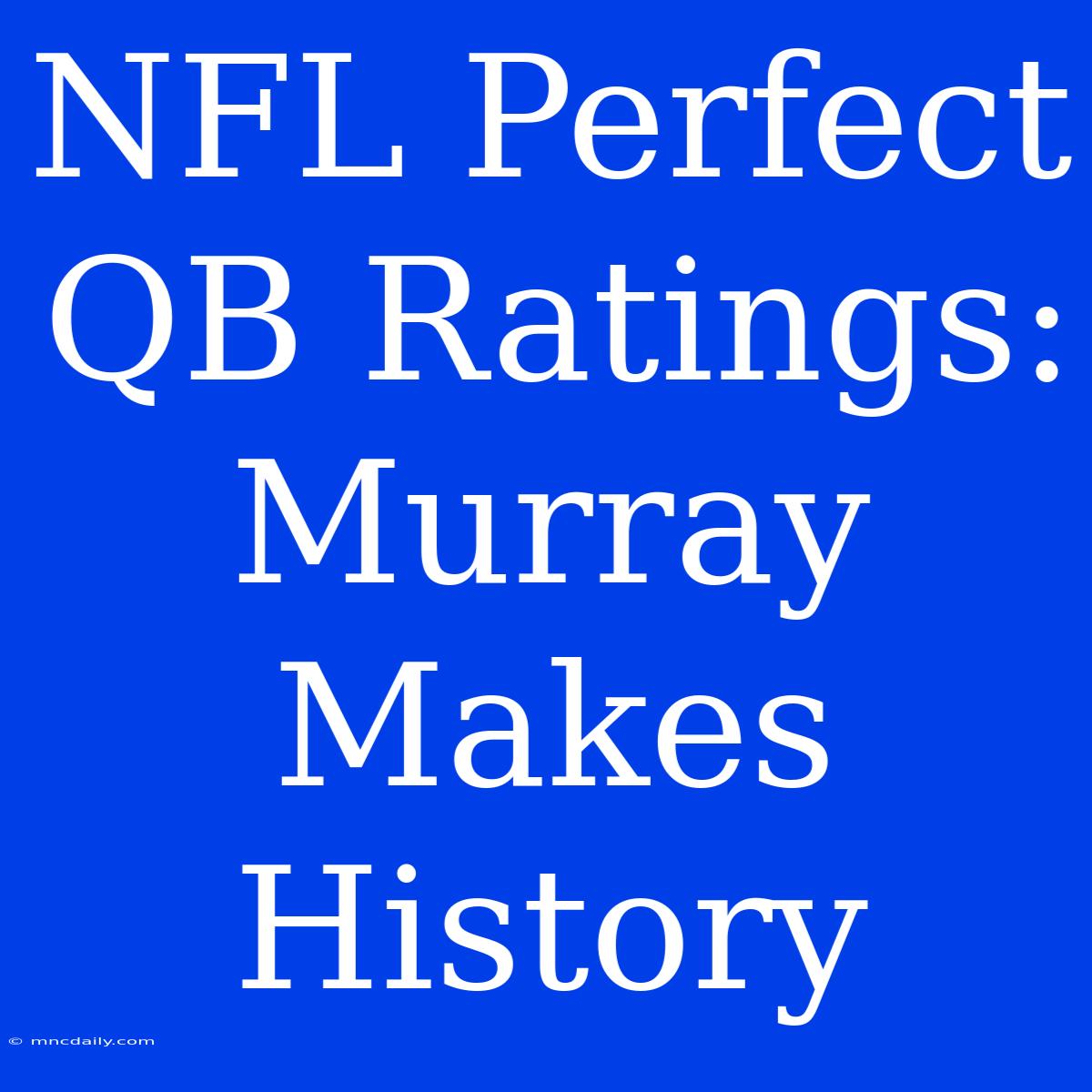 NFL Perfect QB Ratings: Murray Makes History 