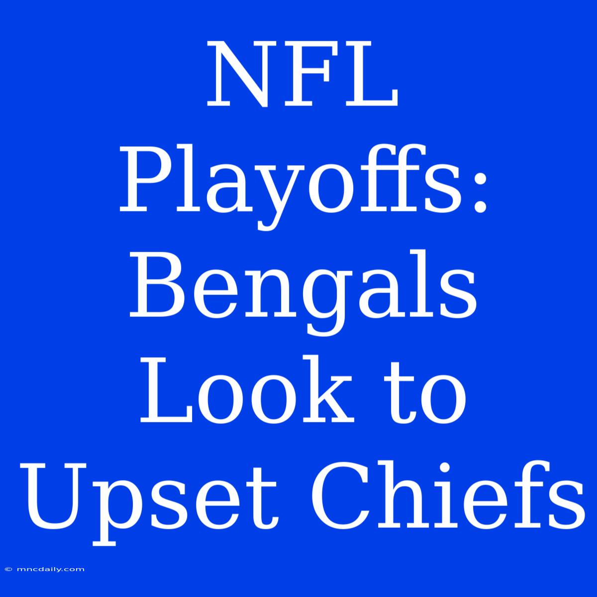 NFL Playoffs: Bengals Look To Upset Chiefs