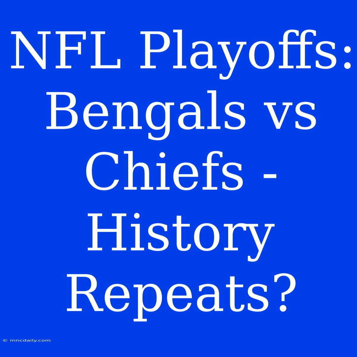 NFL Playoffs: Bengals Vs Chiefs - History Repeats?