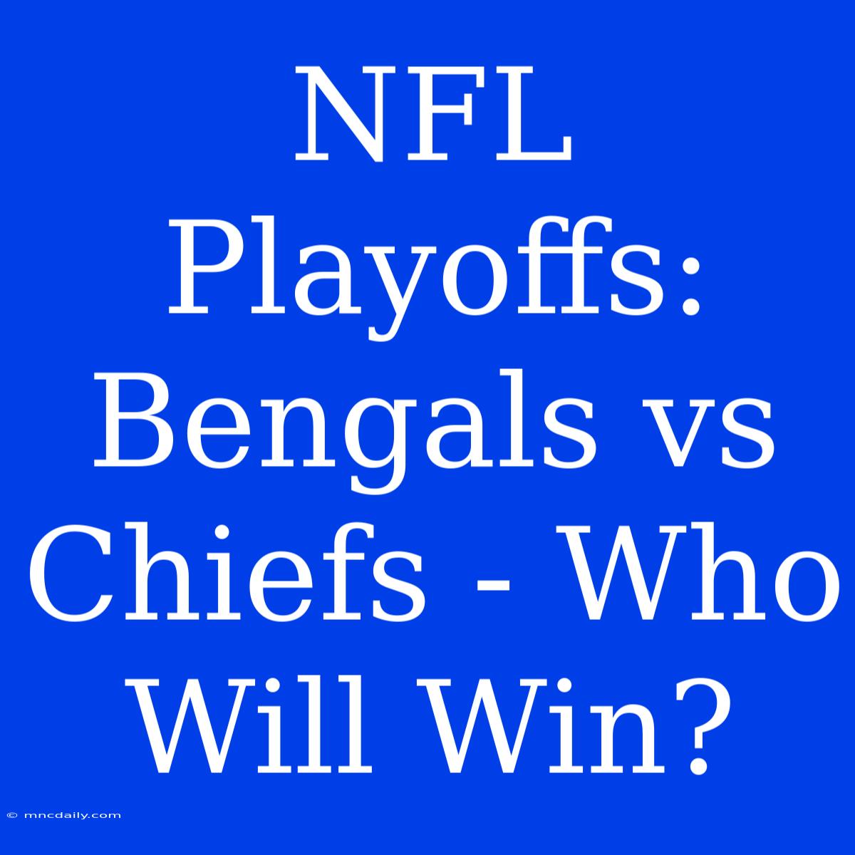 NFL Playoffs: Bengals Vs Chiefs - Who Will Win?