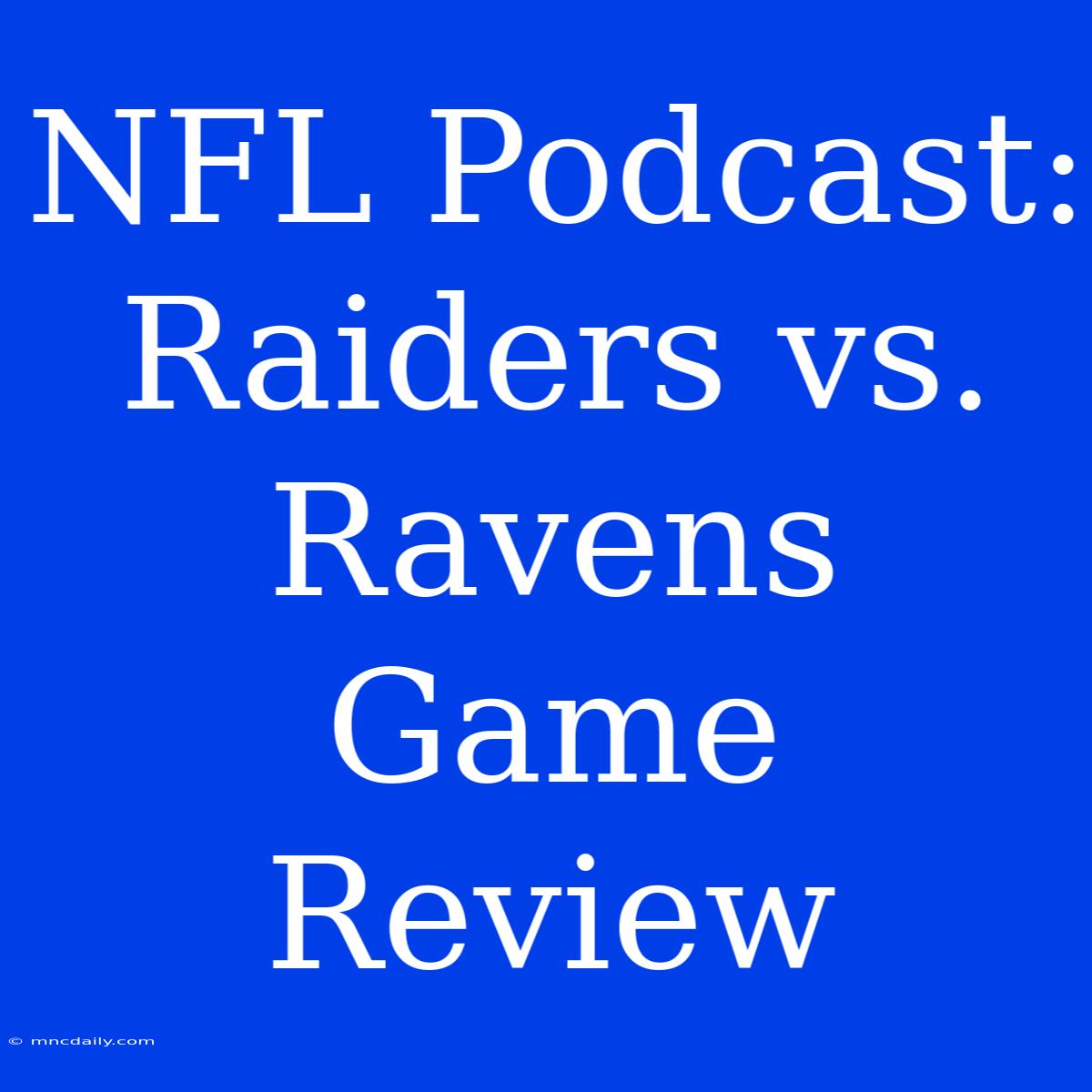 NFL Podcast: Raiders Vs. Ravens Game Review 