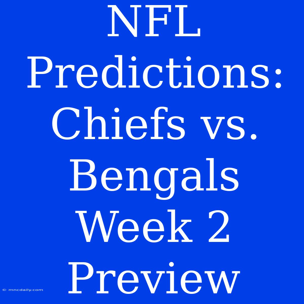 NFL Predictions: Chiefs Vs. Bengals Week 2 Preview