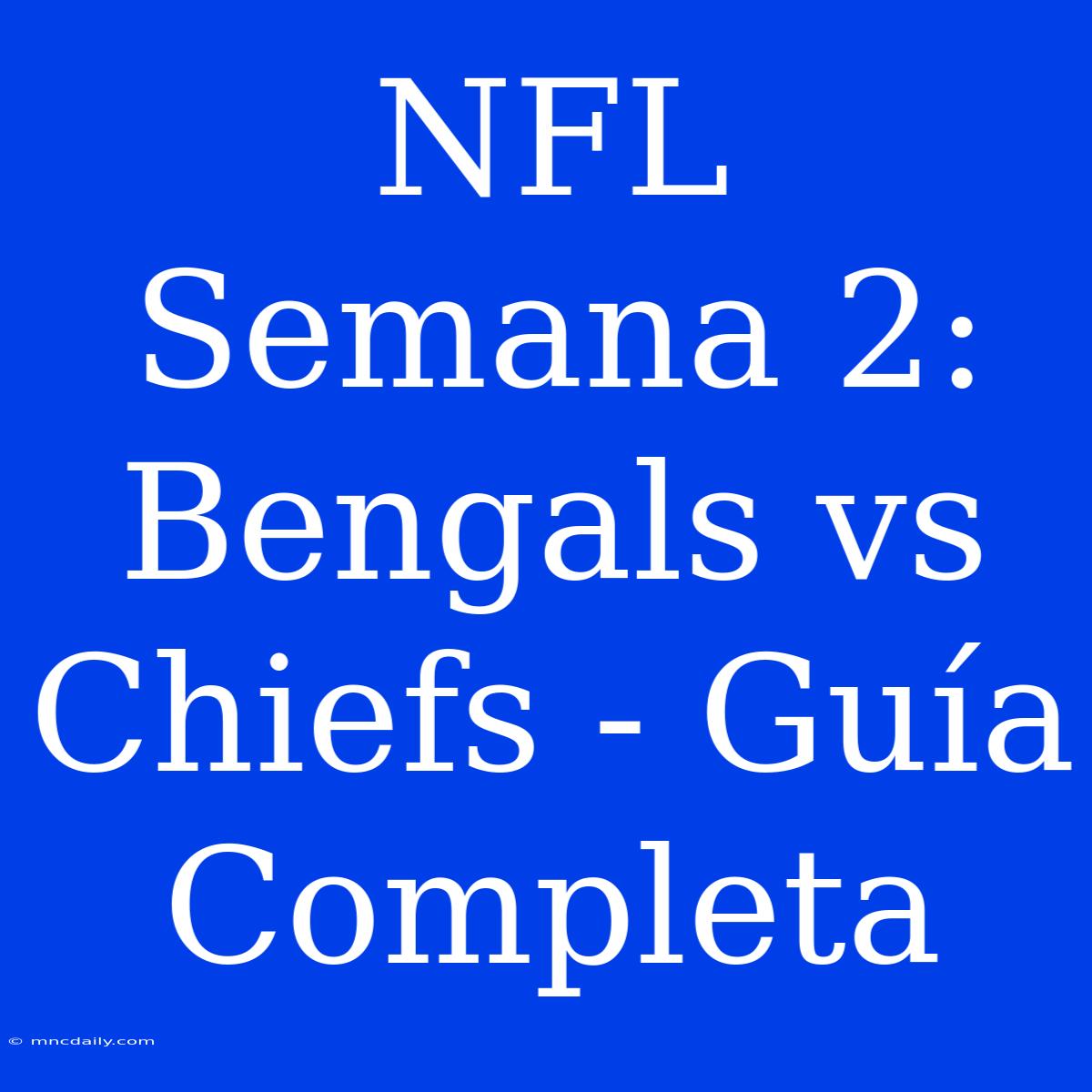 NFL Semana 2: Bengals Vs Chiefs - Guía Completa