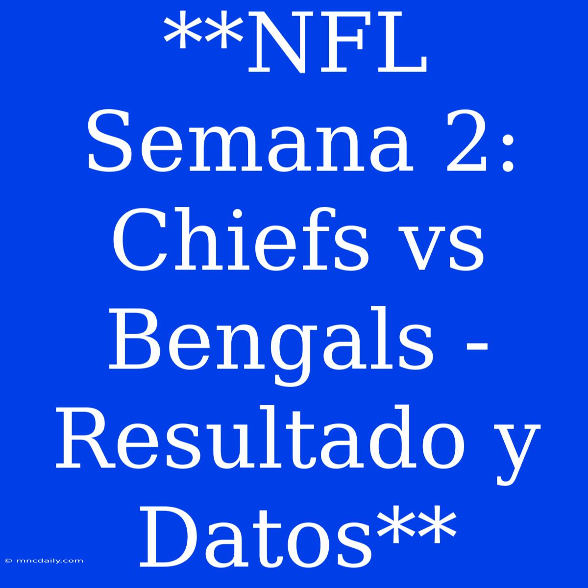 **NFL Semana 2: Chiefs Vs Bengals - Resultado Y Datos**