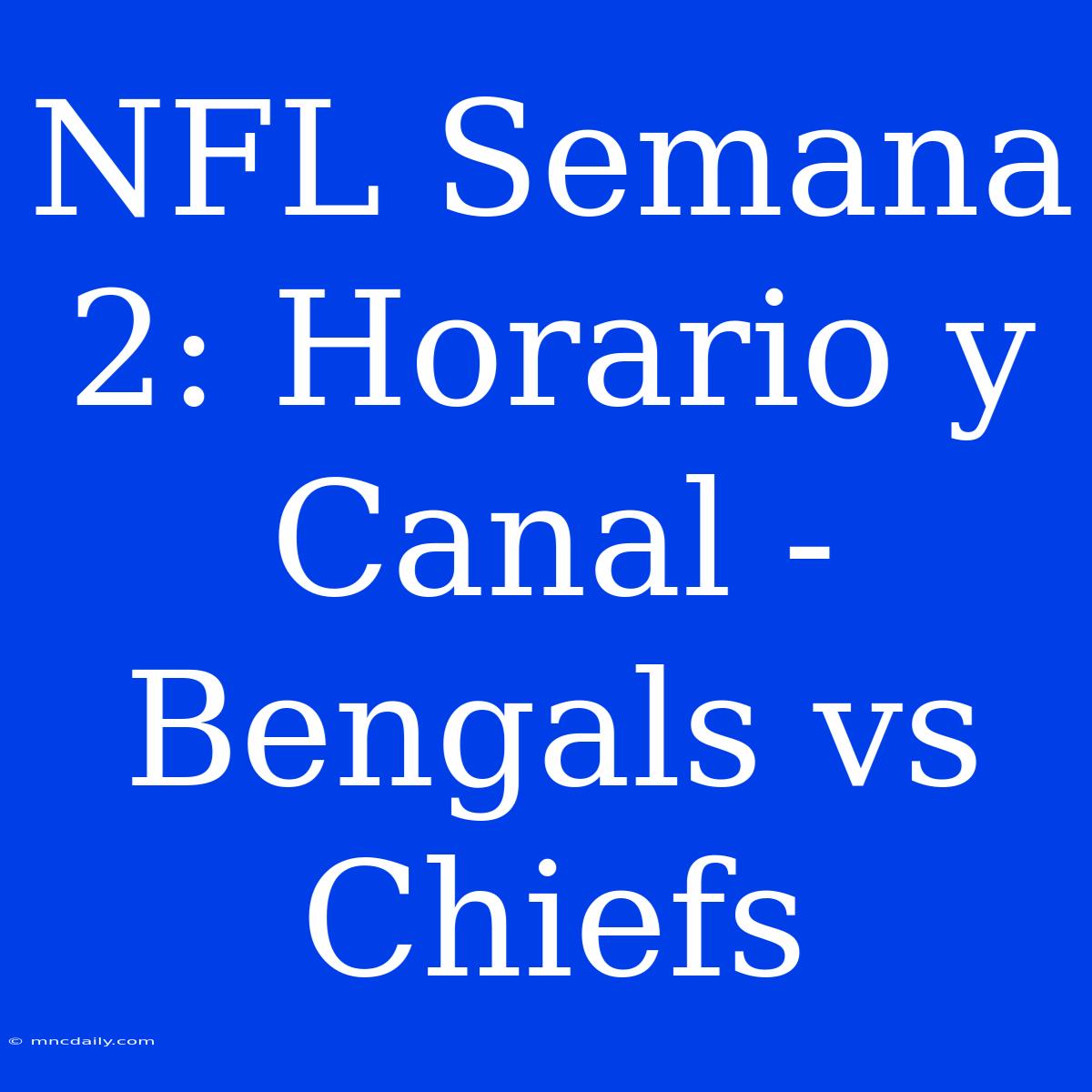 NFL Semana 2: Horario Y Canal - Bengals Vs Chiefs