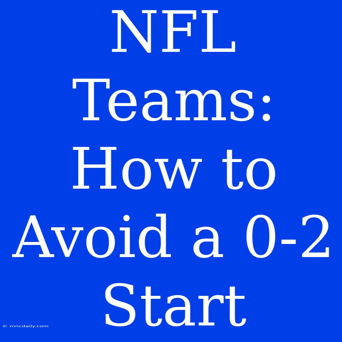 NFL Teams: How To Avoid A 0-2 Start