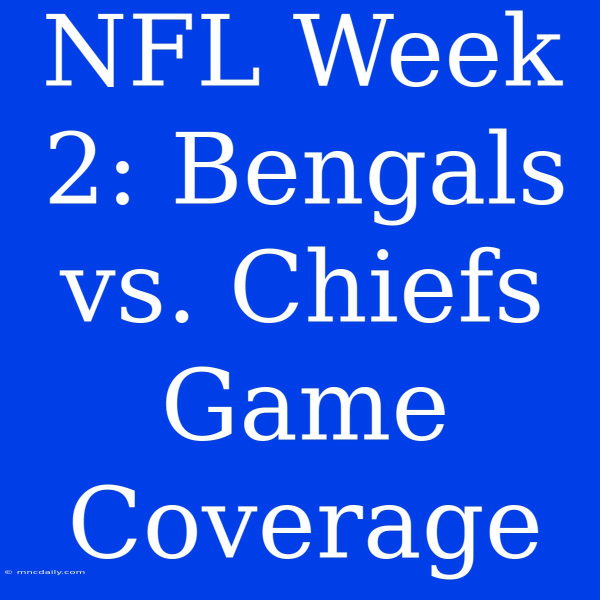 NFL Week 2: Bengals Vs. Chiefs Game Coverage 