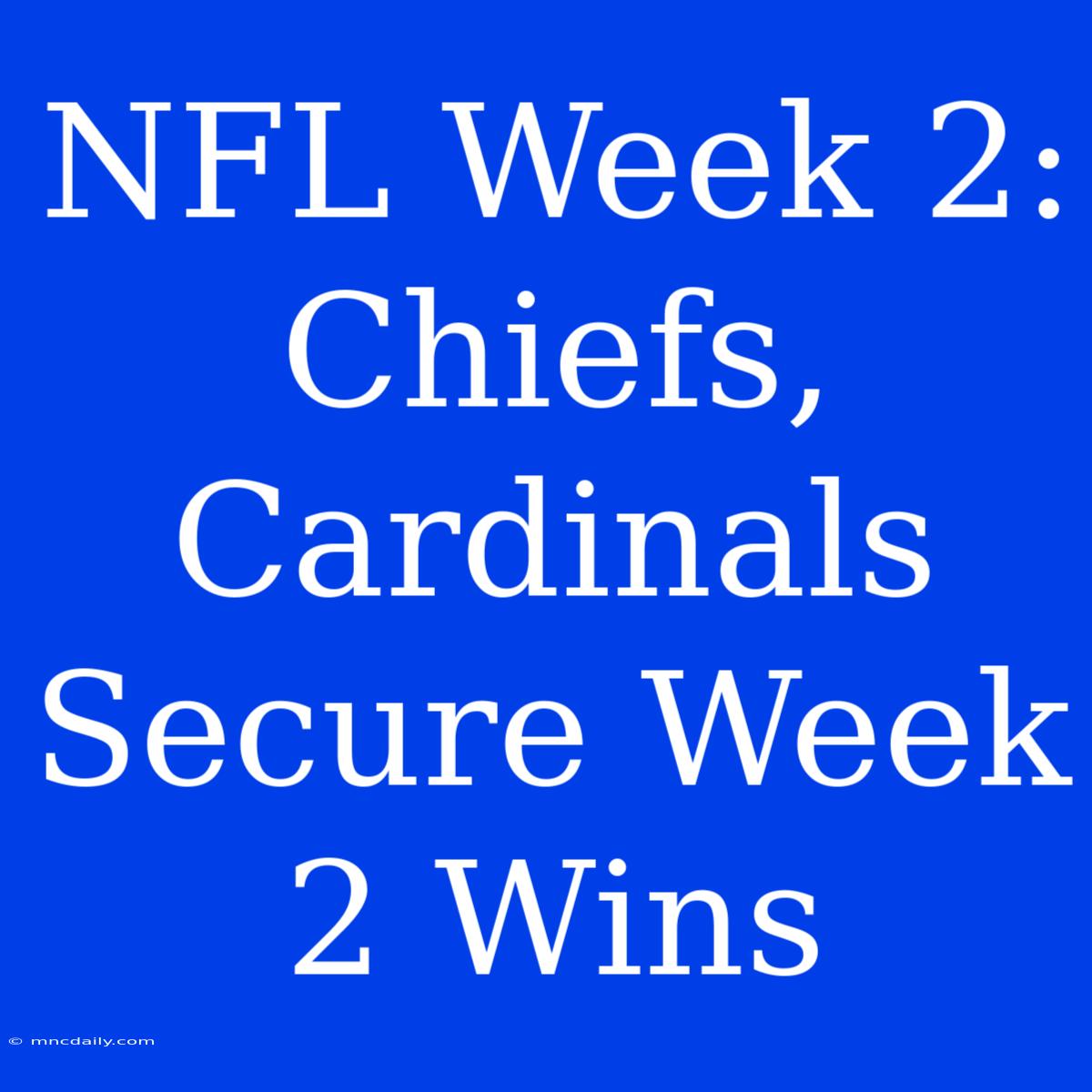 NFL Week 2: Chiefs, Cardinals Secure Week 2 Wins