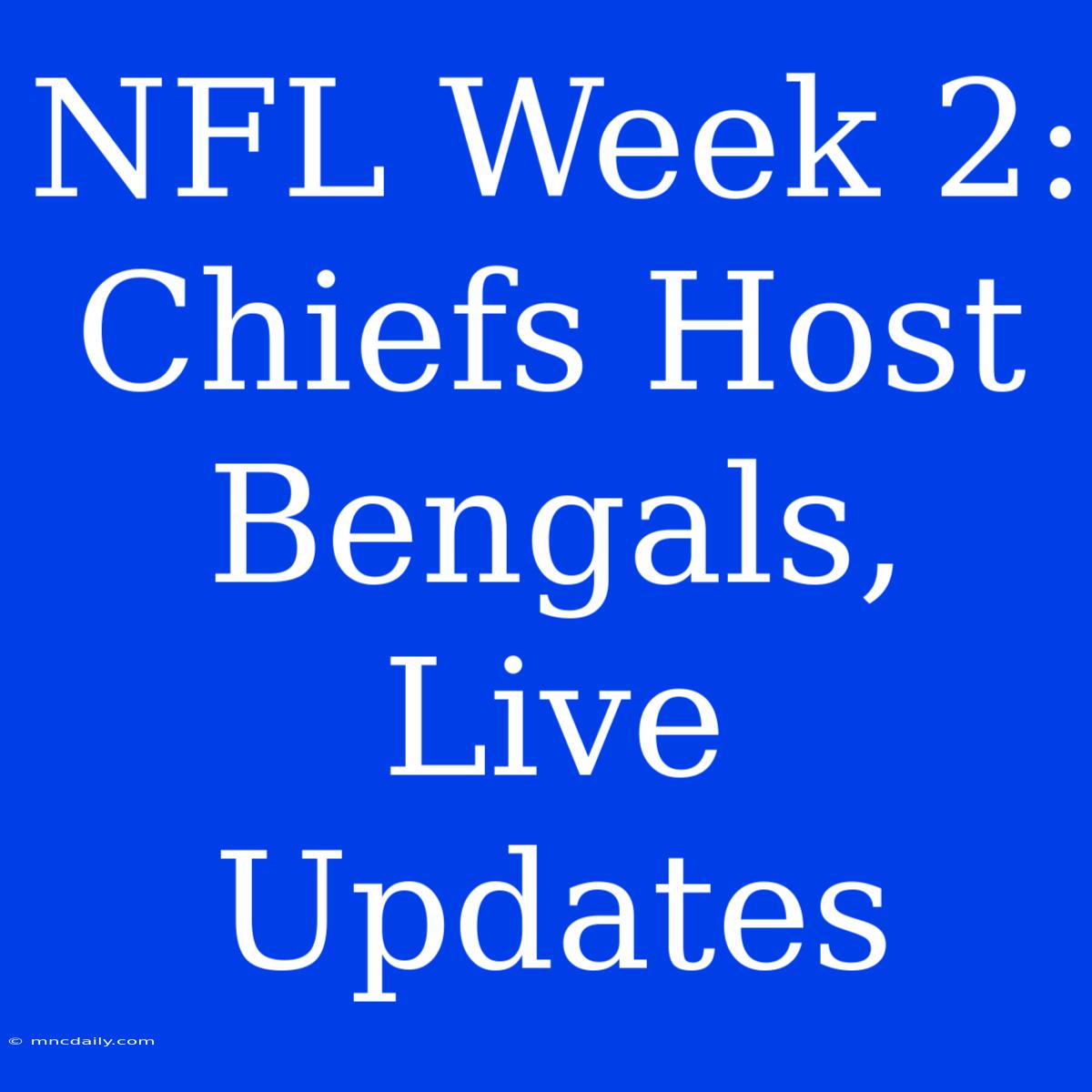 NFL Week 2: Chiefs Host Bengals, Live Updates