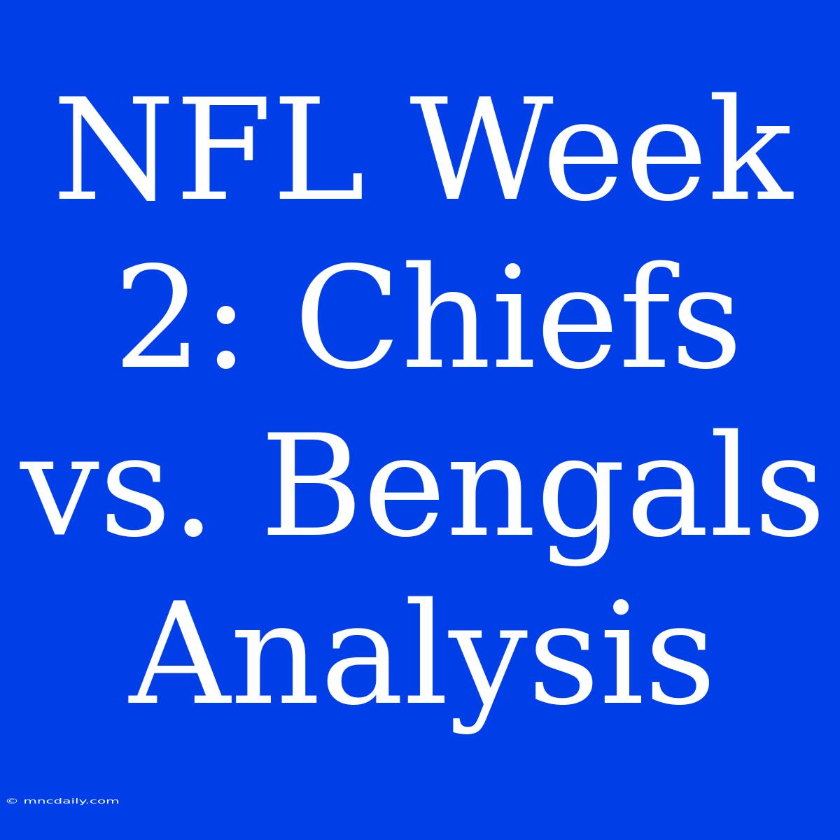 NFL Week 2: Chiefs Vs. Bengals Analysis